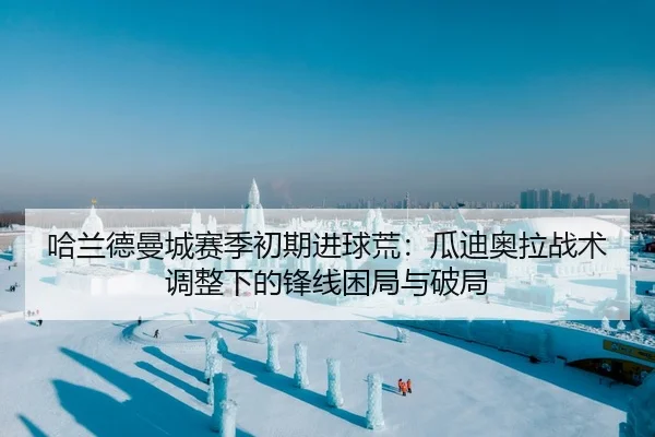 哈兰德曼城赛季初期进球荒：瓜迪奥拉战术调整下的锋线困局与破局