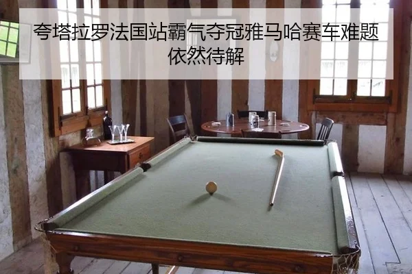 kua-ta-la-luo-fa-guo-zhan-ba-qi-duo-guan-ya-ma-ha-sai-che-nan-ti-yi-ran-dai-jie-3-900.jpg